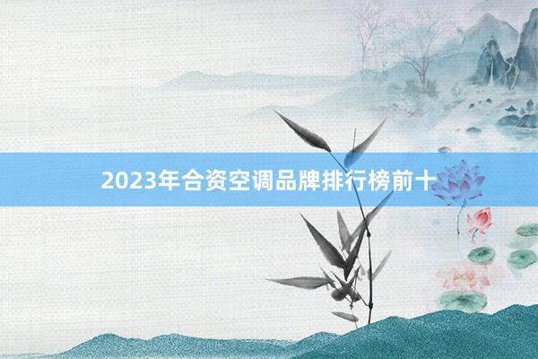 2023年合资空调品牌排行榜前十